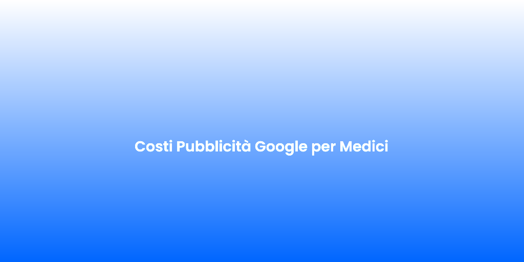 Costi Pubblicita Google per Medici