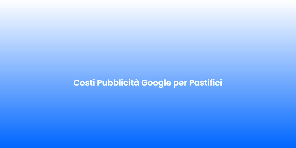 Costi Pubblicita Google per Pastifici 1