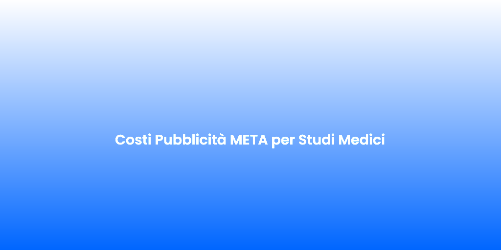 Costi Pubblicita META per Studi Medici