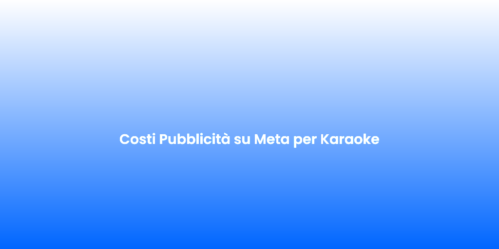 Costi Pubblicita su Meta per Karaoke 2