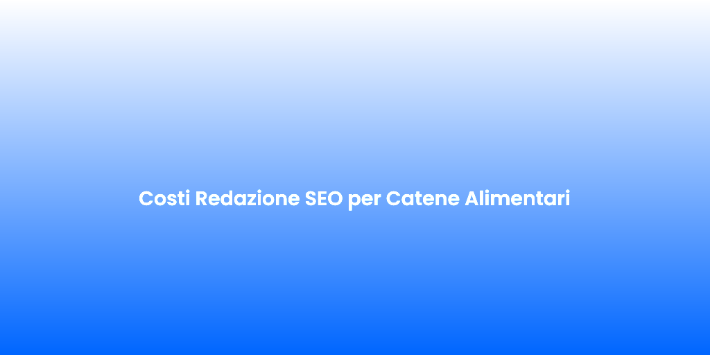 Costi Redazione SEO per Catene Alimentari
