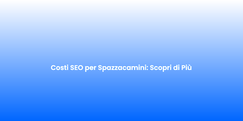 Costi SEO per Spazzacamini Scopri di Piu