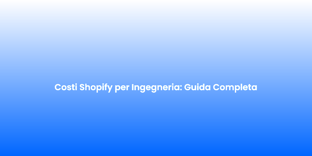 Costi Shopify per Ingegneria Guida Completa