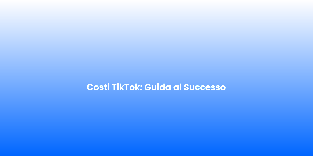 Costi TikTok Guida al Successo