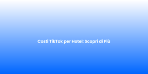 Costi TikTok per Hotel Scopri di Piu
