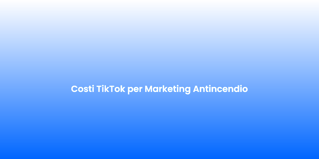 Costi TikTok per Marketing Antincendio