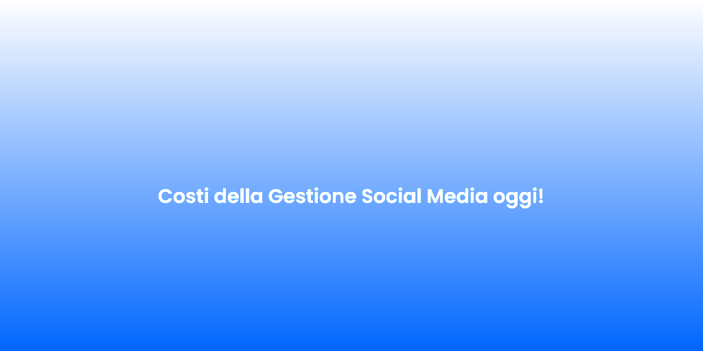 Costi della Gestione Social Media oggi