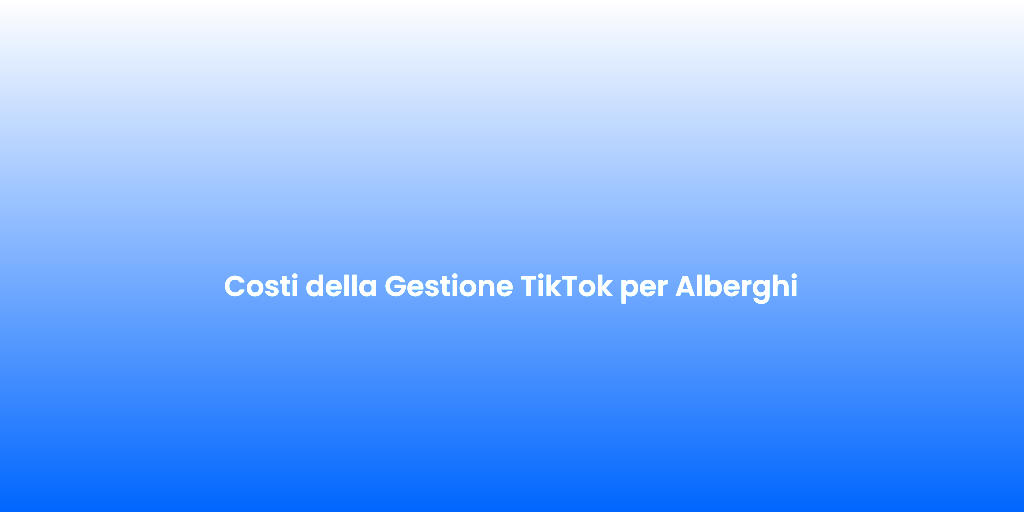 Costi della Gestione TikTok per Alberghi