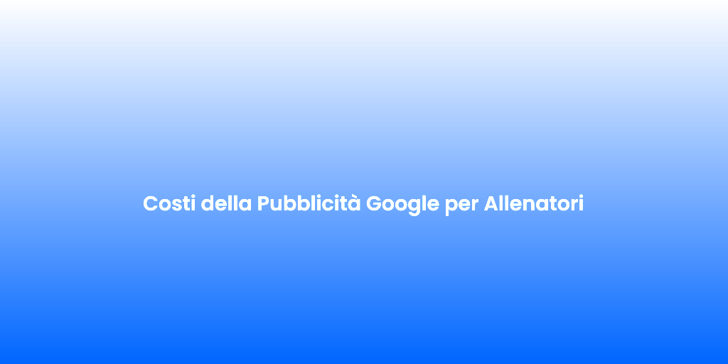 Costi della Pubblicita Google per Allenatori