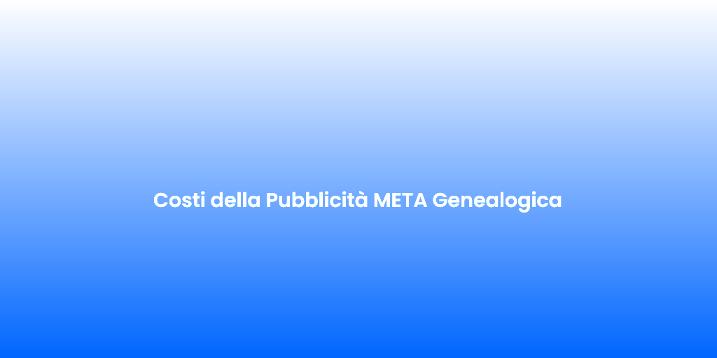 Costi della Pubblicita META Genealogica 1