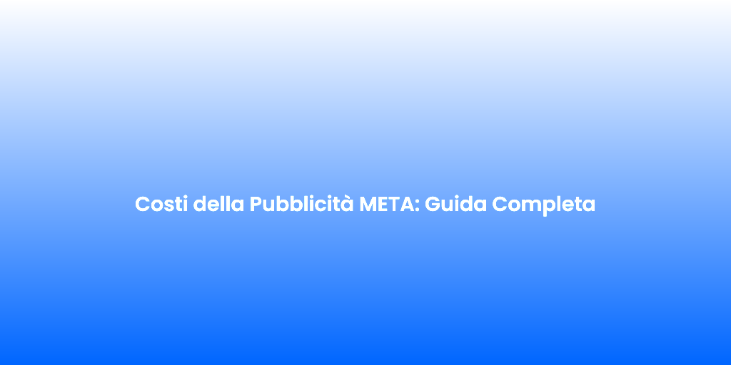 Costi della Pubblicita META Guida Completa 2