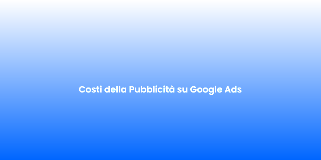 Costi della Pubblicita su Google Ads