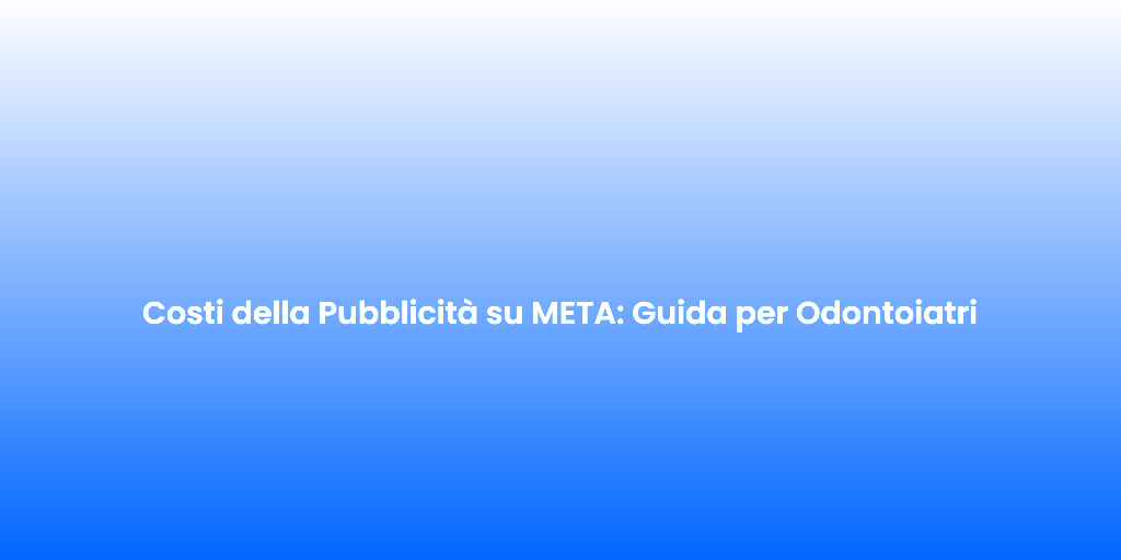 Costi della Pubblicita su META Guida per Odontoiatri