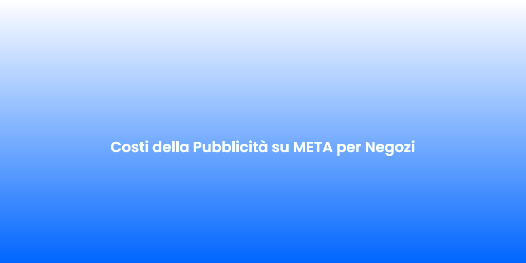 Costi della Pubblicita su META per Negozi
