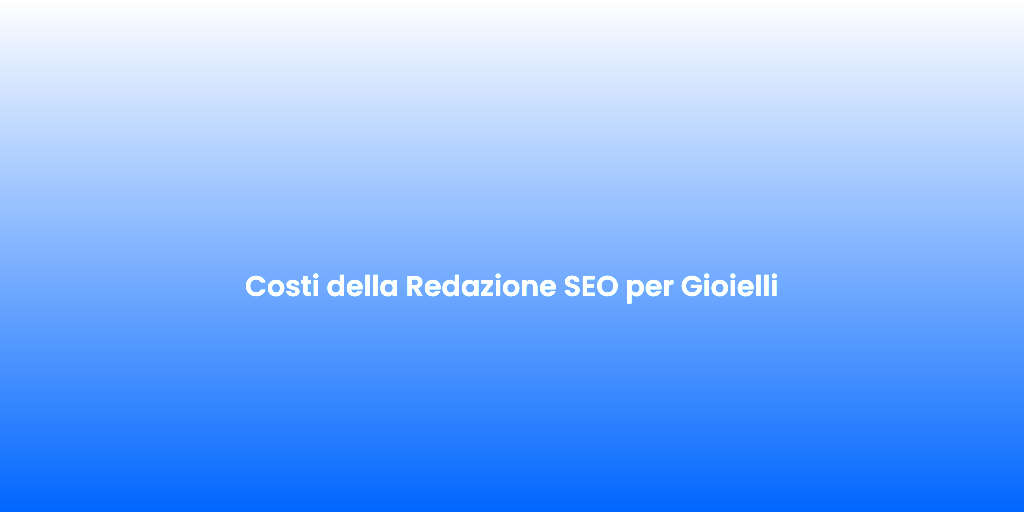 Costi della Redazione SEO per Gioielli 2