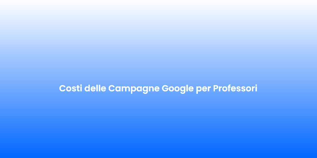 Costi delle Campagne Google per Professori 3