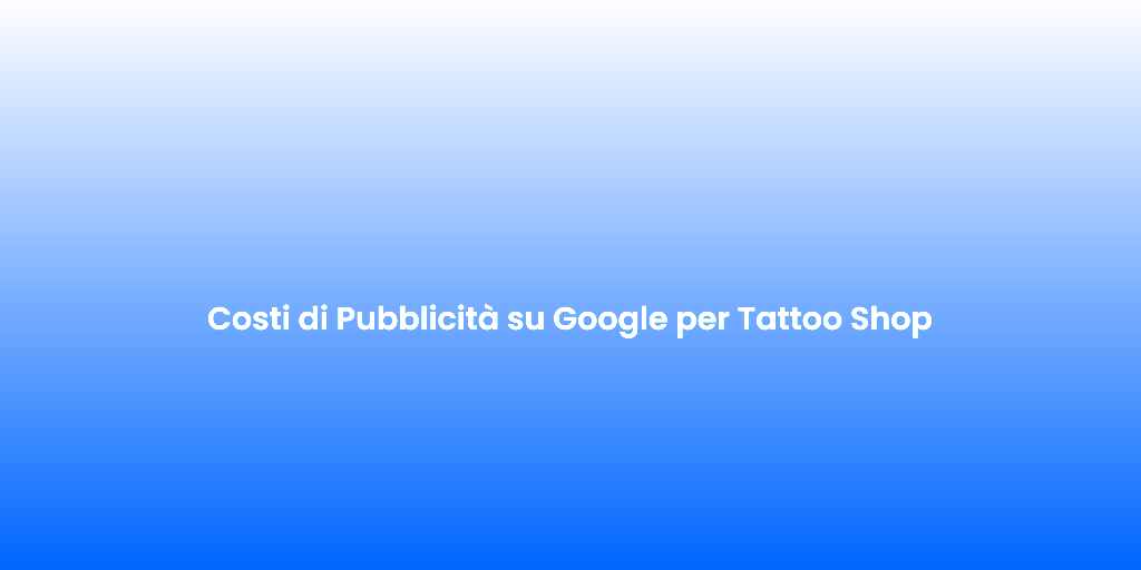 Costi di Pubblicita su Google per Tattoo Shop 1