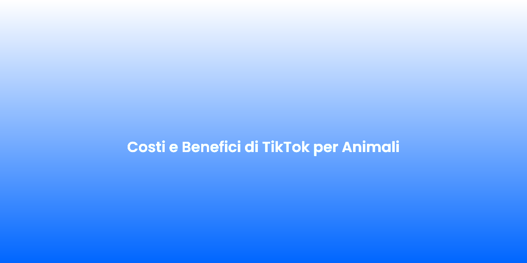 Costi e Benefici di TikTok per Animali