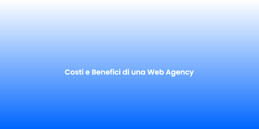 Costi e Benefici di una Web Agency