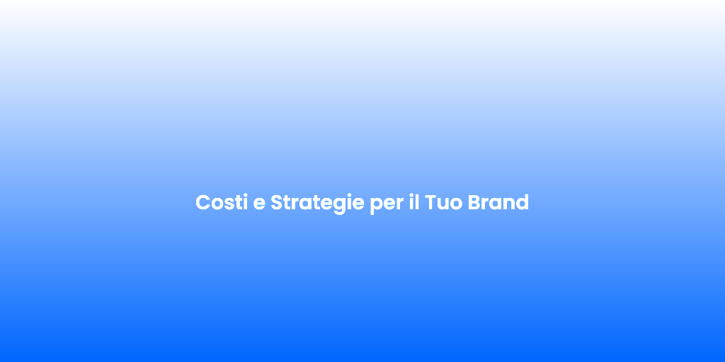 Costi e Strategie per il Tuo Brand