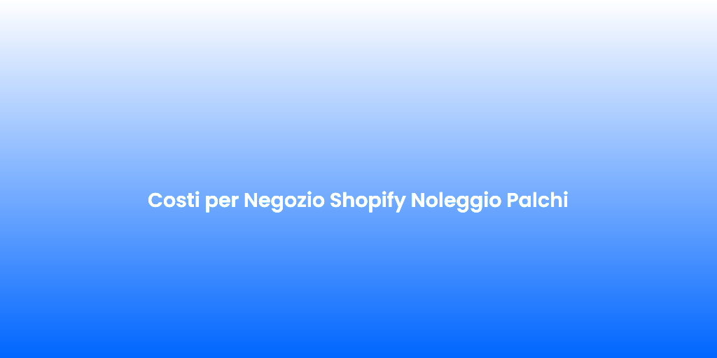 Costi per Negozio Shopify Noleggio Palchi 1