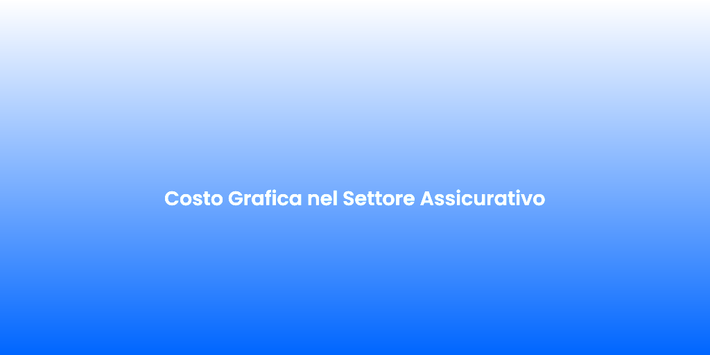 Costo Grafica nel Settore Assicurativo