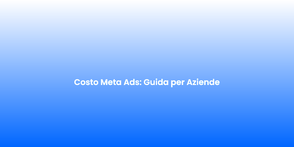 Costo Meta Ads Guida per Aziende