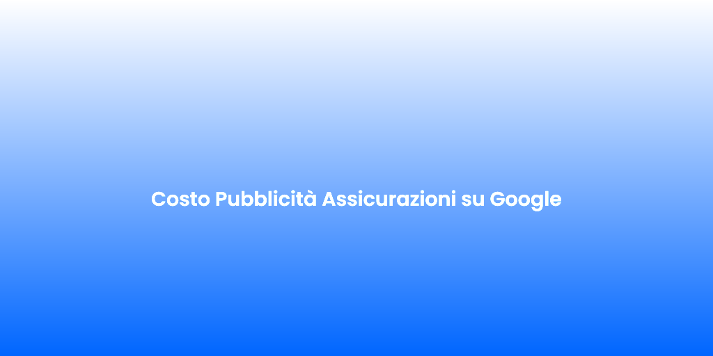 Costo Pubblicita Assicurazioni su Google