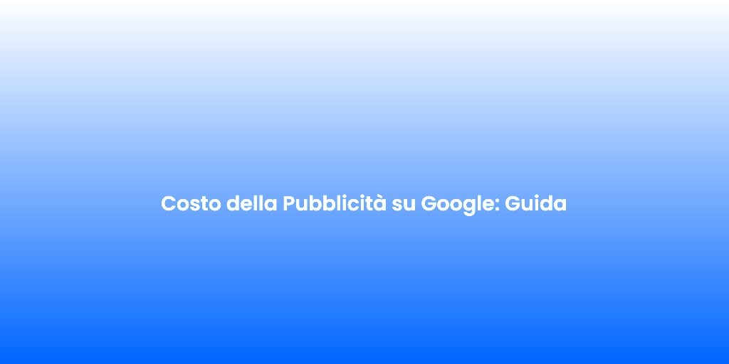 Costo della Pubblicita su Google Guida