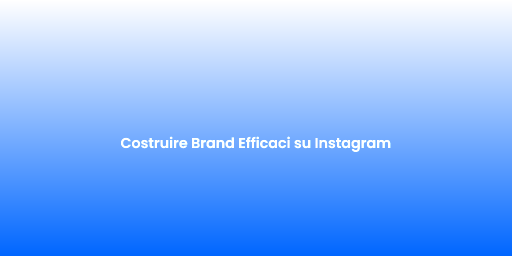Costruire Brand Efficaci su Instagram