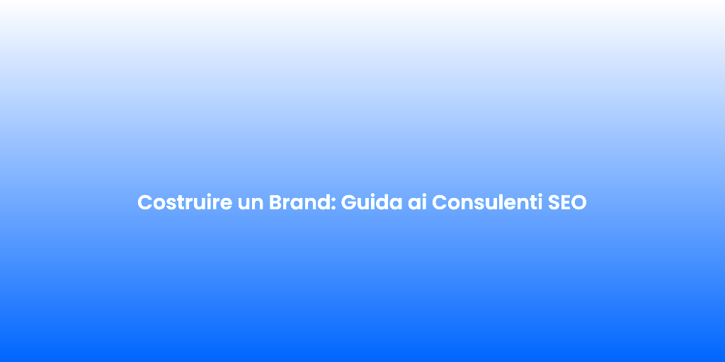Costruire un Brand Guida ai Consulenti SEO