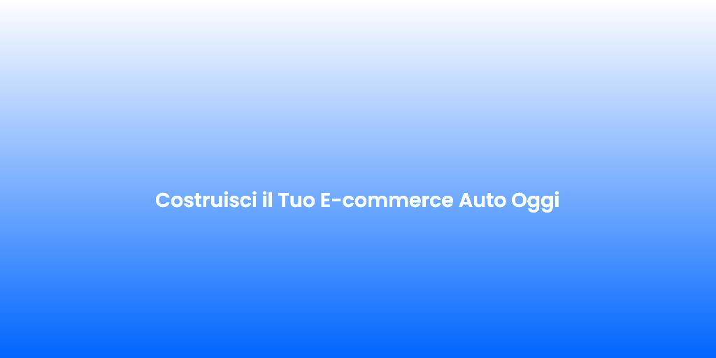 Costruisci il Tuo E commerce Auto Oggi 1