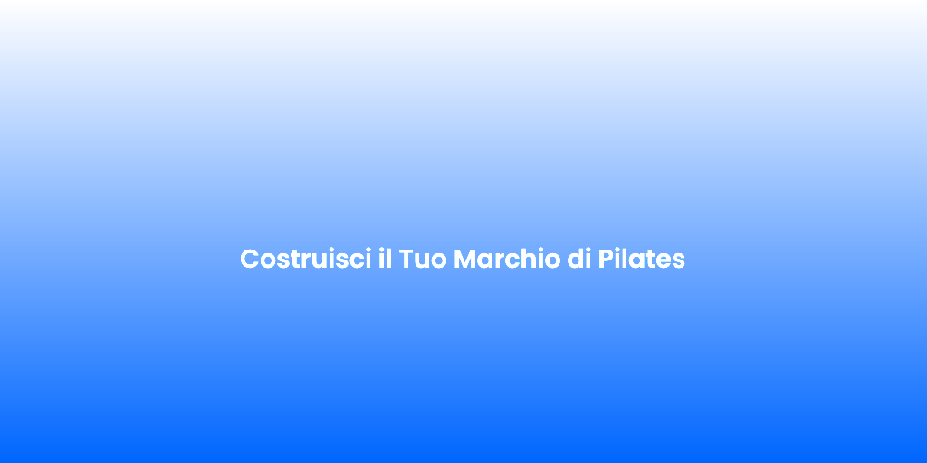 Costruisci il Tuo Marchio di Pilates