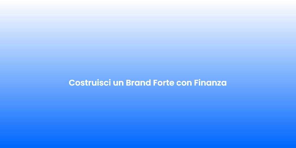 Costruisci un Brand Forte con Finanza