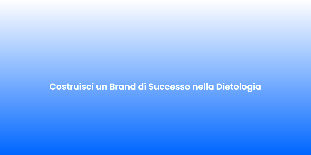 Costruisci un Brand di Successo nella Dietologia