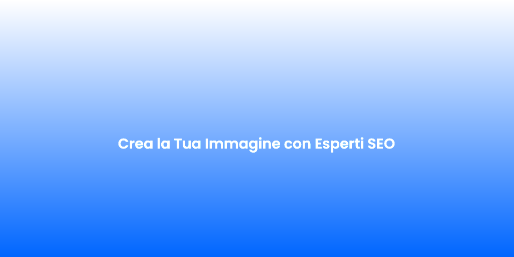 Crea la Tua Immagine con Esperti SEO