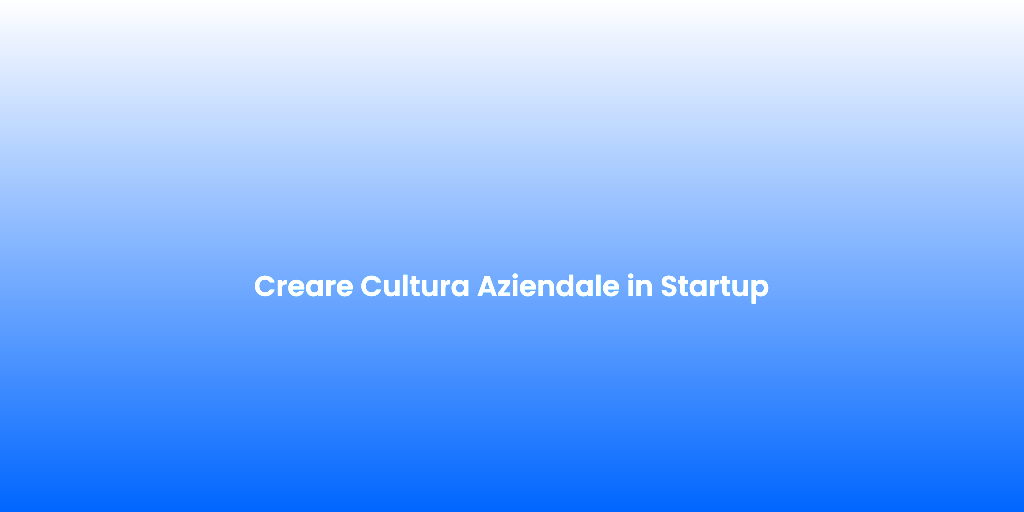 Creare Cultura Aziendale in Startup