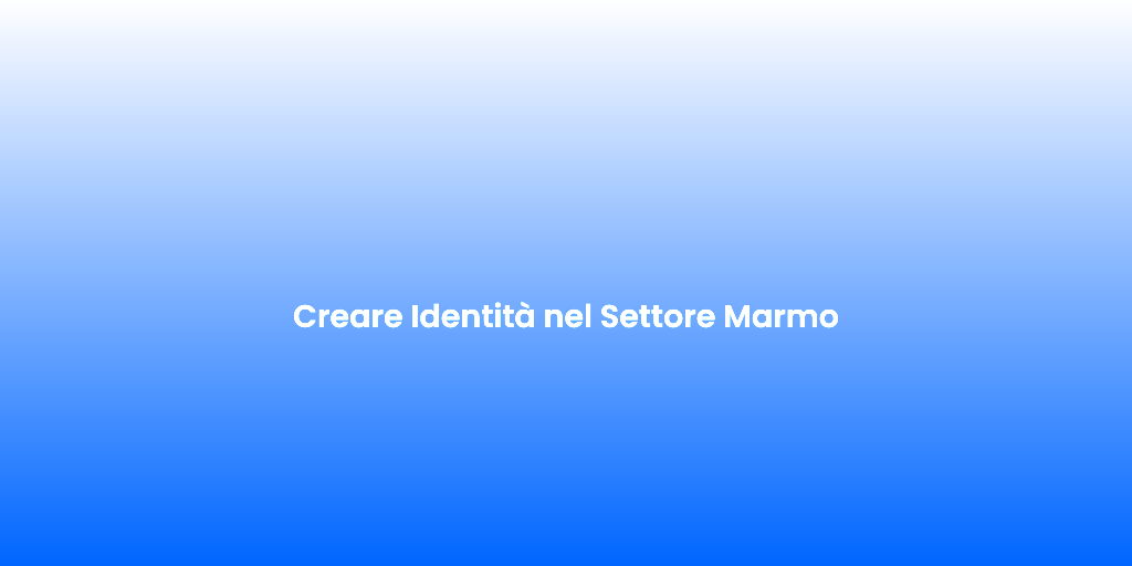 Creare Identita nel Settore Marmo 1
