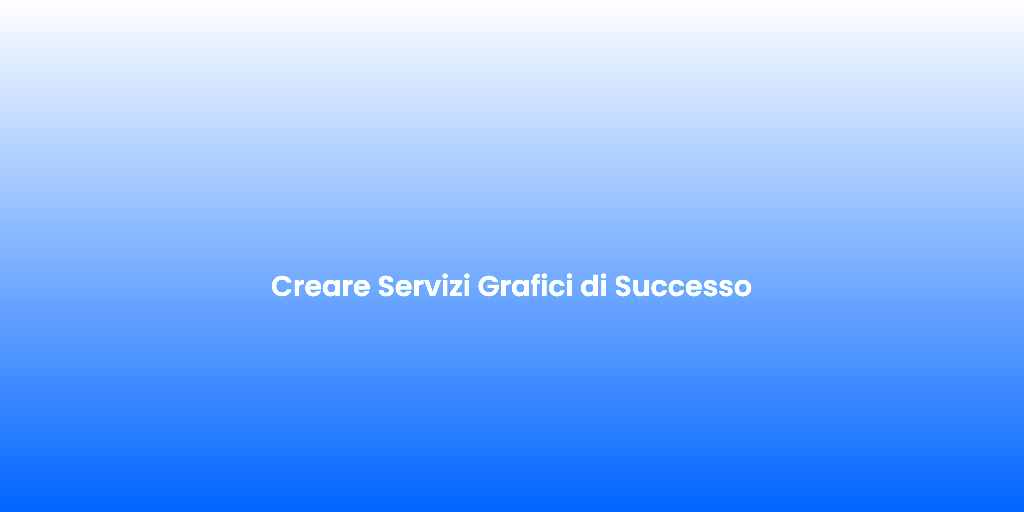 Creare Servizi Grafici di Successo