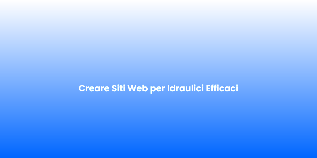 Creare Siti Web per Idraulici Efficaci