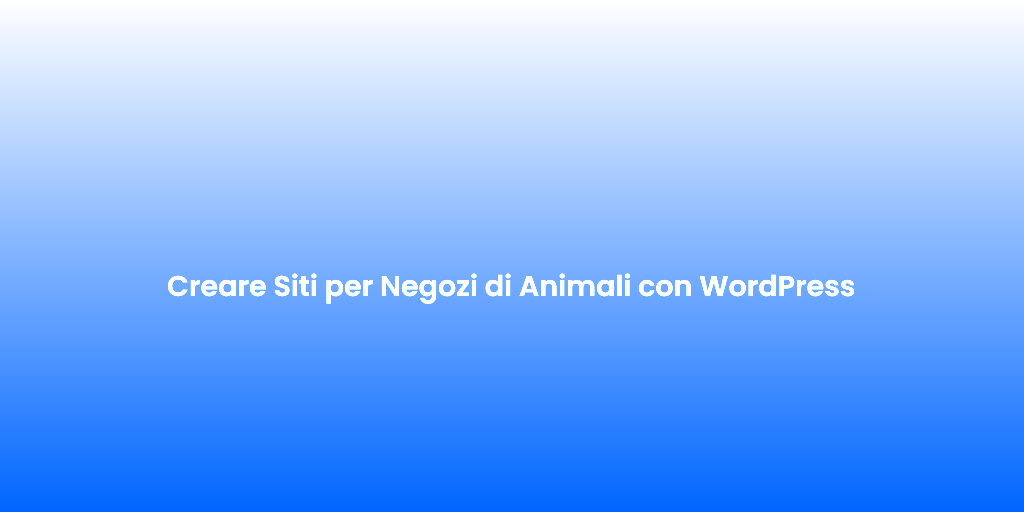 Creare Siti per Negozi di Animali con WordPress