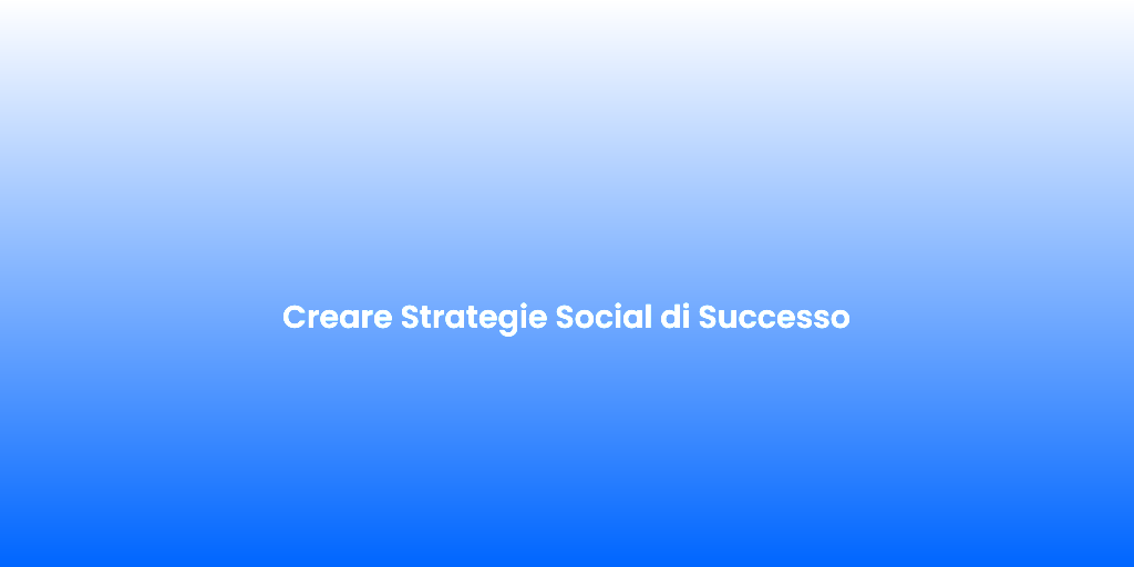 Creare Strategie Social di Successo 2