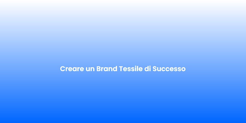 Creare un Brand Tessile di Successo