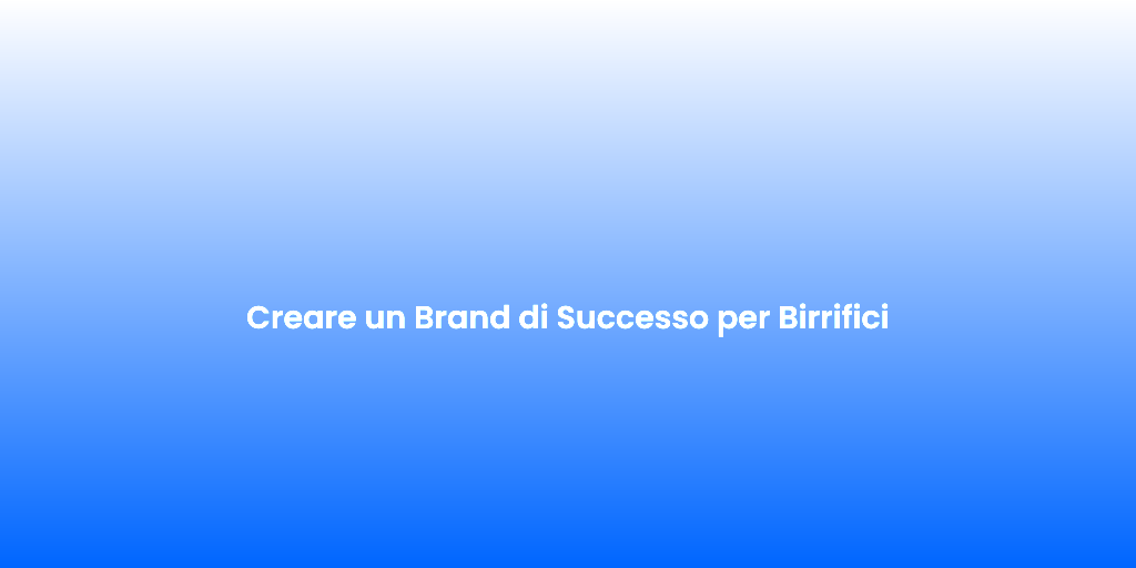Creare un Brand di Successo per Birrifici
