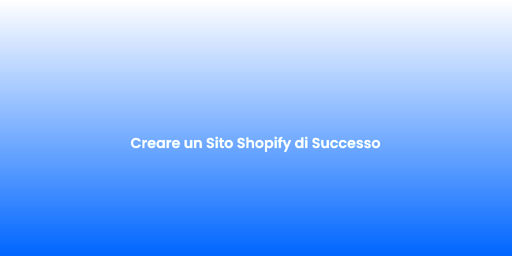 Creare un Sito Shopify di Successo