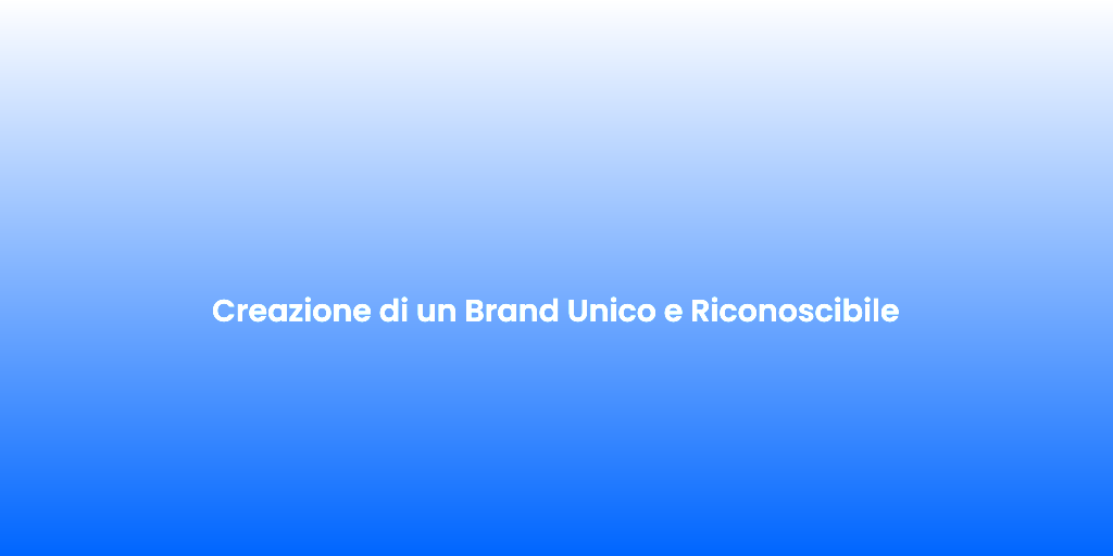 Creazione di un Brand Unico e Riconoscibile