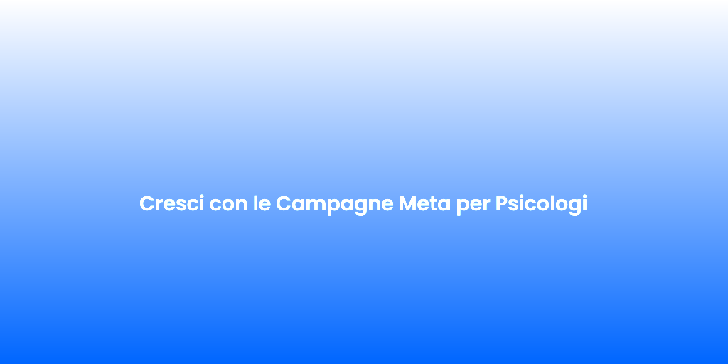 Cresci con le Campagne Meta per Psicologi