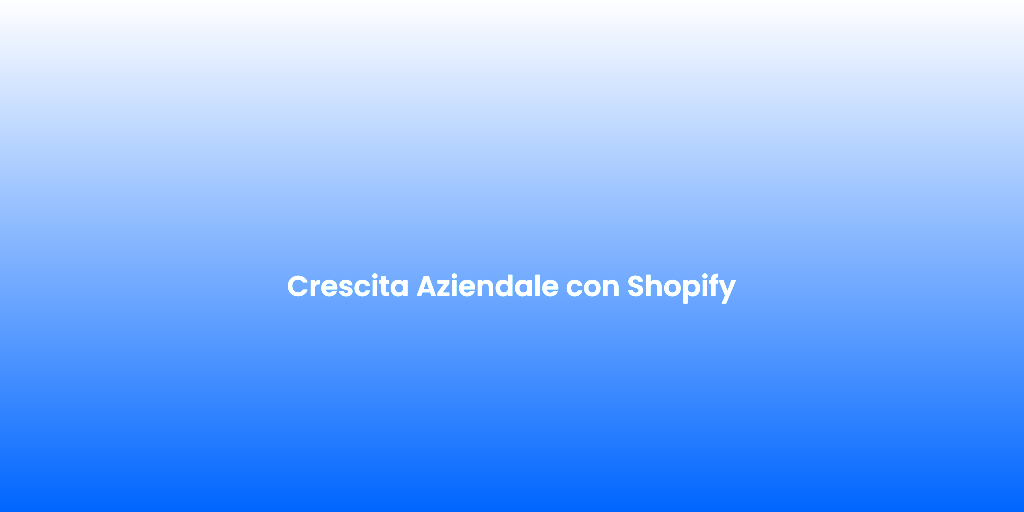 Crescita Aziendale con Shopify