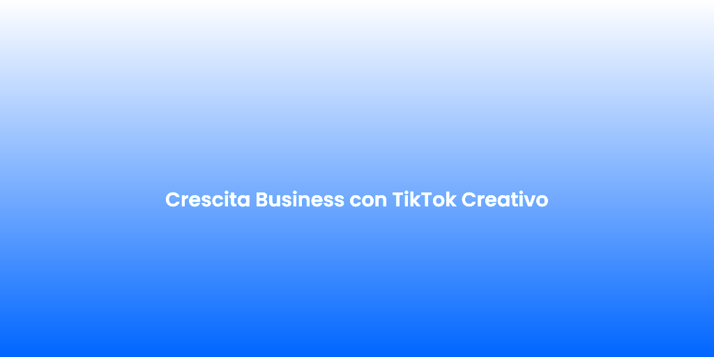 Crescita Business con TikTok Creativo
