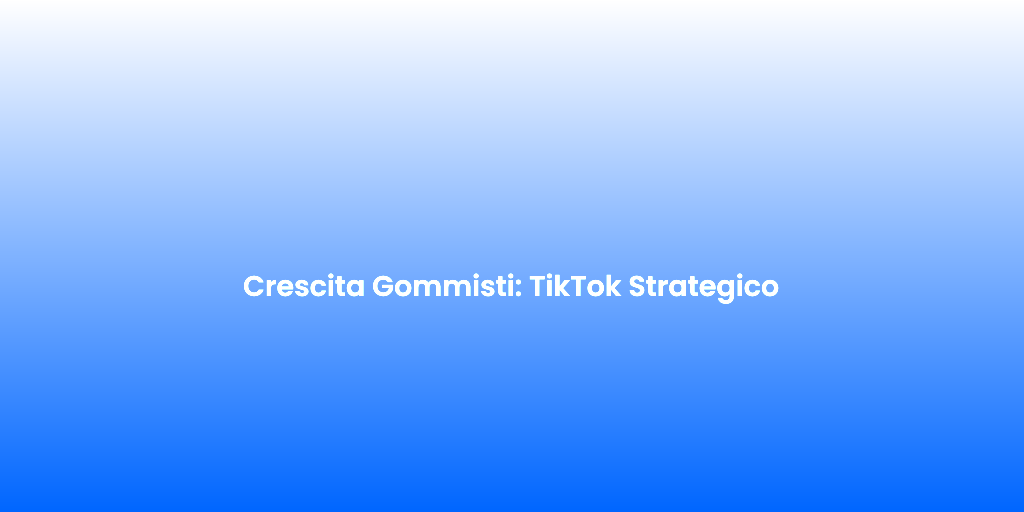 Crescita Gommisti TikTok Strategico